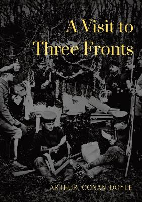 A Visit to Three Fronts: Glimpses of the British, Italian and French Lines (1916) book