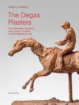 The Degas Plasters: Groundbreaking revelations about Degas’ sculpture and the Hébrard bronzes book