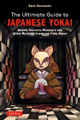 The Ultimate Guide to Japanese Yokai: Ghosts, Demons, Monsters and Other Mythical Creatures from Japan (with Over 250 Images) book