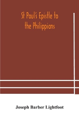 St Paul's epistle to the Philippians: a revised text with introduction, notes, and dissertations by Joseph Barber Lightfoot