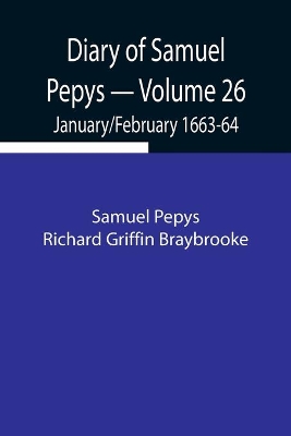 Diary of Samuel Pepys - Volume 26: January/February 1663-64 book