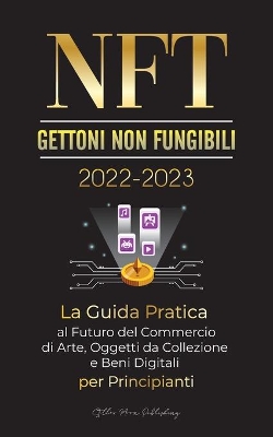 NFT (Gettoni non fungibili) 2022-2023 - La Guida Pratica al Futuro del Commercio di Arte, Oggetti da Collezione e Beni Digitali per Principianti (OpenSea, Rarible, Cryptokitties, Ethereum, POLKADOT, Ripple, EARNX, WAX e altro) book