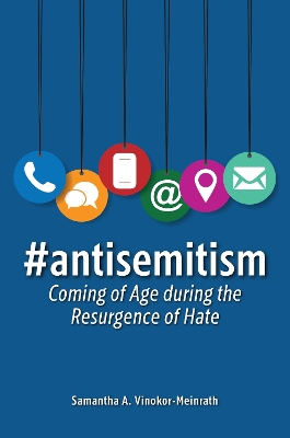 #antisemitism: Coming of Age during the Resurgence of Hate by Samantha A. Vinokor-Meinrath