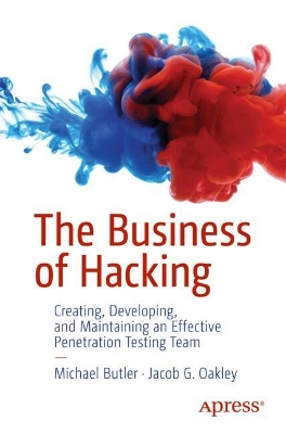 The Business of Hacking: Creating, Developing, and Maintaining an Effective Penetration Testing Team book