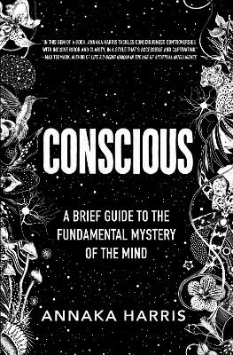Conscious: A Brief Guide to the Fundamental Mystery of the Mind book