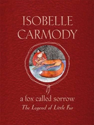 A Fox Called Sorrow: The Legend Of Little Fur by Isobelle Carmody