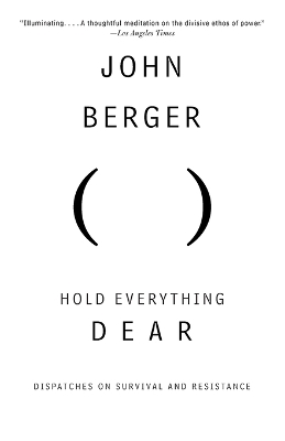 Hold Everything Dear by John Berger