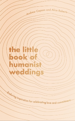 The Little Book of Humanist Weddings: Enduring inspiration for celebrating love and commitment book