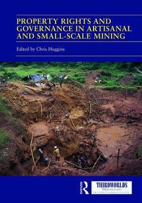 Property Rights and Governance in Artisanal and Small-Scale Mining: Critical Approaches by Chris Huggins