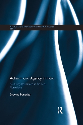 Activism and Agency in India: Nurturing Resistance in the Tea Plantations book