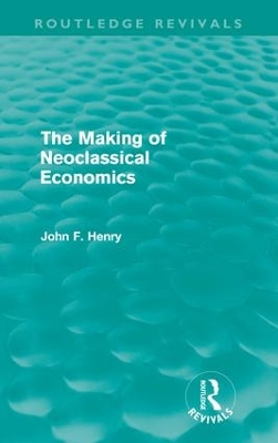 The Making of Neoclassical Economics by John F. Henry