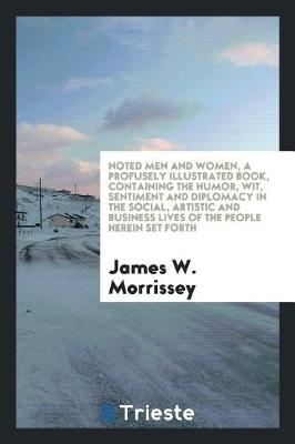 Noted Men and Women, a Profusely Illustrated Book, Containing the Humor, Wit, Sentiment and Diplomacy in the Social, Artistic and Business Lives of the People Herein Set Forth book