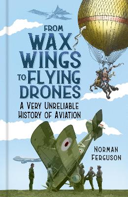 From Wax Wings to Flying Drones: A Very Unreliable History of Aviation book