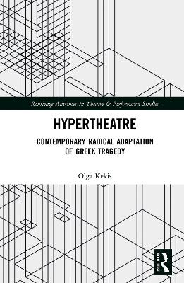 Hypertheatre: Contemporary Radical Adaptation of Greek Tragedy by Olga Kekis