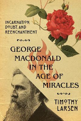 George MacDonald in the Age of Miracles – Incarnation, Doubt, and Reenchantment book