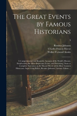 The Great Events by Famous Historians; a Comprehensive and Readable Account of the World's History, Emphasizing the More Important Events, and Presenting These as Complete Narratives in the Master-words of the Most Eminent Historians. Supervising...; 3 book