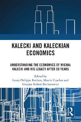 Kalecki and Kaleckian Economics: Understanding the Economics of Michał Kalecki and His Legacy after 50 Years book