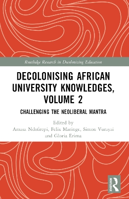Decolonising African University Knowledges, Volume 2: Challenging the Neoliberal Mantra by Amasa P. Ndofirepi