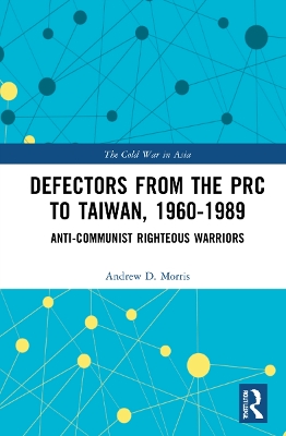 Defectors from the PRC to Taiwan, 1960-1989: The Anti-Communist Righteous Warriors book