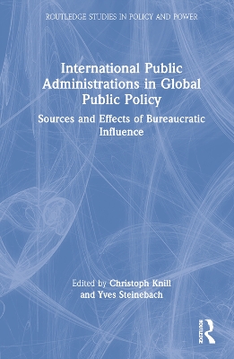 International Public Administrations in Global Public Policy: Sources and Effects of Bureaucratic Influence by Christoph Knill