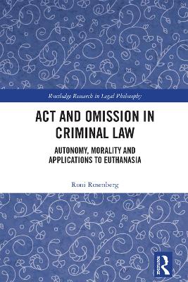 Act and Omission in Criminal Law: Autonomy, Morality and Applications to Euthanasia book