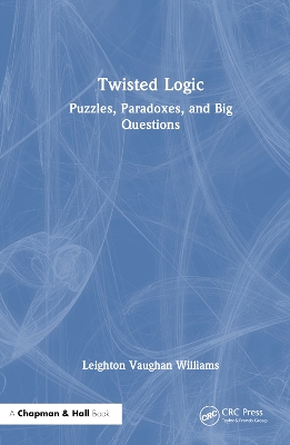 Twisted Logic: Puzzles, Paradoxes, and Big Questions by Leighton Vaughan Williams