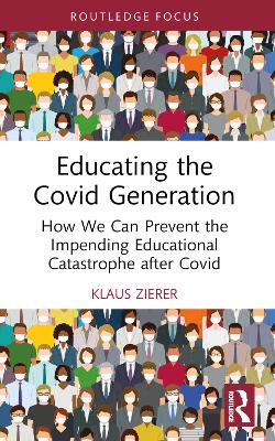 Educating the Covid Generation: How We Can Prevent the Impending Educational Catastrophe after Covid by Klaus Zierer