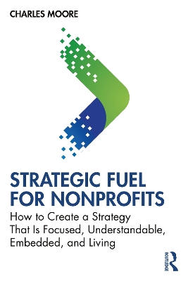 Strategic FUEL for Nonprofits: How to Create a Strategy That Is Focused, Understandable, Embedded, and Living book