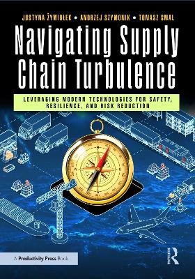 Navigating Supply Chain Turbulence: Leveraging Modern Technologies for Safety, Resilience, and Risk Reduction by Justyna Żywiołek