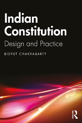 Indian Constitution: Design and Practice by Bidyut Chakrabarty