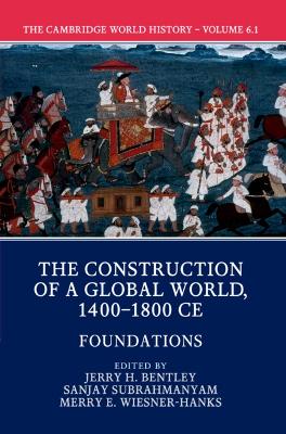 The Cambridge World History: Volume 6, The Construction of a Global World, 1400-1800 CE, Part 1, Foundations by Jerry H. Bentley