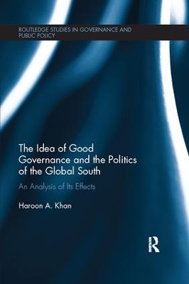 The Idea of Good Governance and the Politics of the Global South by Haroon A. Khan