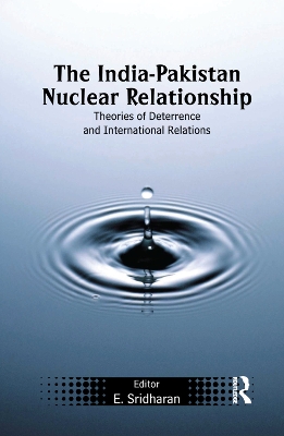 The The India-Pakistan Nuclear Relationship: Theories of Deterrence and International Relations by E. Sridharan