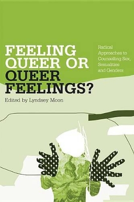 Feeling Queer or Queer Feelings?: Radical Approaches to Counselling Sex, Sexualities and Genders book