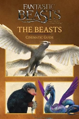 Beasts: Cinematic Guide (Fantastic Beasts and Where to Find Them) book