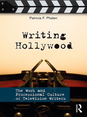 Writing Hollywood: The Work and Professional Culture of Television Writers by Patricia F. Phalen