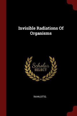 Invisible Radiations of Organisms by Otto Rahn