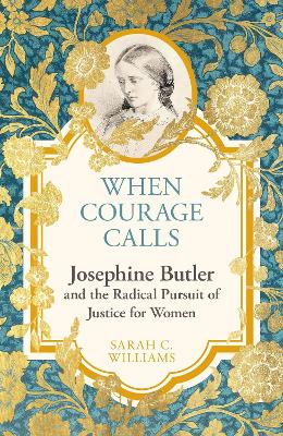 When Courage Calls: Josephine Butler and the Radical Pursuit of Justice for Women book