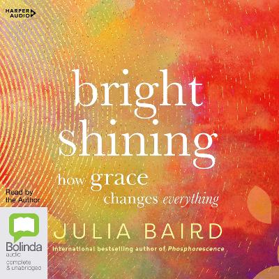 Bright Shining: How Grace Changes Everything by Julia Baird
