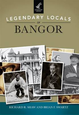 Legendary Locals of Bangor by Richard R Shaw