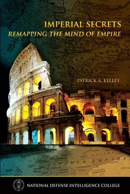 Imperial Secrets: Remapping the Mind of Empire by Patrick A. Kelley