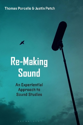 Re-Making Sound: An Experiential Approach to Sound Studies by Professor Justin Patch