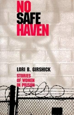 No Safe Haven: Stories of Women in Prison by Lori B. Girshick