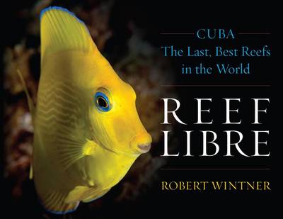 Reef Libre: Cuba—The Last, Best Reefs in the World book