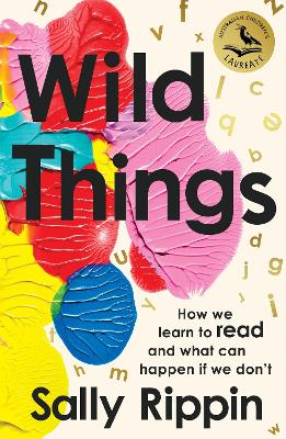 Wild Things: How We Learn To Read and What Can Happen If We Don't by Sally Rippin
