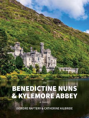 The Benedictine Nuns & Kylemore Abbey: A History by Catherine KilBride