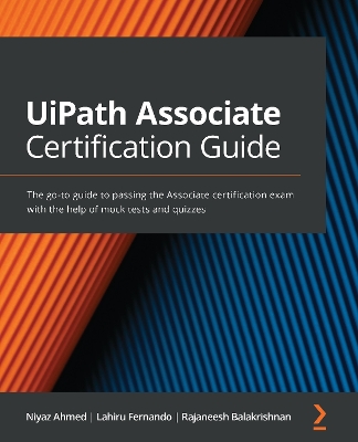 UiPath Associate Certification Guide: The go-to guide to passing the Associate certification exam with the help of mock tests and quizzes book