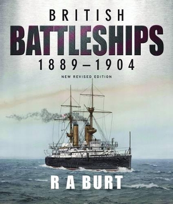 British Battleships 1889-1904 by R A Burt