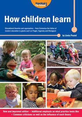How Children Learn: Educational Theories and Approaches - from Comenius the Father of Modern Education to Giants Such as Piaget, Vygotsky and Malaguzzi by Linda Pound
