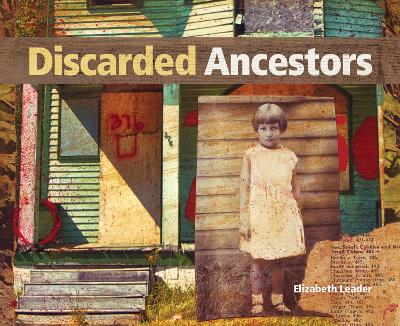 Discarded Ancestors: At the Intersection of Art and Ancestry by Elizabeth Leader